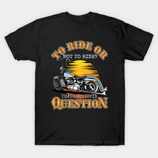 To ride or not to ride.That's a stupid question,biker saying,born to ride,biker life T-Shirt by Lekrock Shop